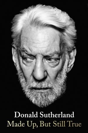 MADE UP BUT STILL TRUE | 9781529928570 | DONALD SUTHERLAND