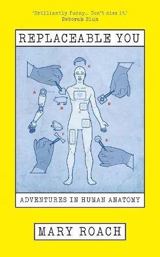 REPLACEABLE YOU : ADVENTURES IN HUMAN ANATOMY | 9781836431558 | MARY ROACH