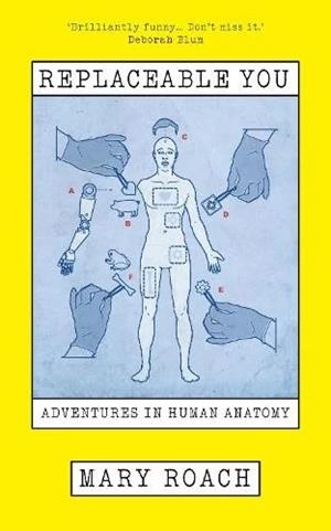 REPLACEABLE YOU : ADVENTURES IN HUMAN ANATOMY | 9781836431558 | MARY ROACH