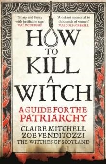 HOW TO KILL A WITCH : A GUIDE FOR THE PATRIARCHY | 9781800961890 | CLAIRE MITCHELL AND ZOE VENDITOZZI