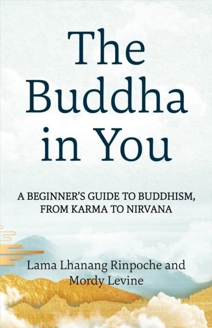 THE BUDDHA IN YOU : A BEGINNER'S GUIDE TO BUDDHISM, FROM KARMA TO NIRVANA | 9781649633798 | LAMA LHANANG RINPOCHE