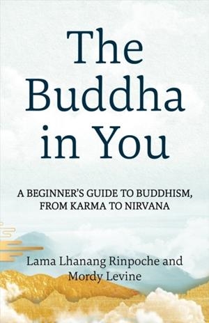 THE BUDDHA IN YOU : A BEGINNER'S GUIDE TO BUDDHISM, FROM KARMA TO NIRVANA | 9781649633798 | LAMA LHANANG RINPOCHE
