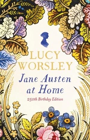 JANE AUSTEN AT HOME: 250TH BIRTHDAY EDITION (HB) | 9781399740906 | LUCY WORSLEY