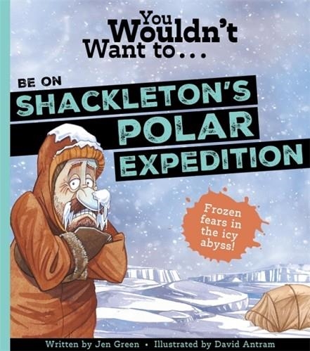YOU WOULDNT WANT TO BE ON SHACKLETONS POLAR EXPEDITION | 9781835871423 | GREEN JEN JEN GREEN