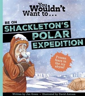 YOU WOULDNT WANT TO BE ON SHACKLETONS POLAR EXPEDITION | 9781835871423 | GREEN JEN JEN GREEN