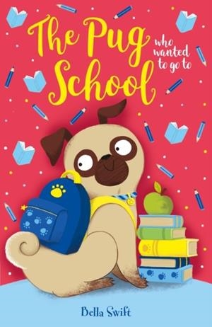 THE PUG WHO WANTED TO GO TO SCHOOL | 9781408374986 | BELLA SWIFT