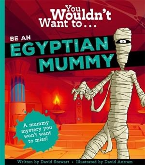 YOU WOULDNT WANT TO BE AN EGYPTIAN MUMMY! | 9781800789982 | DAVID STEWART