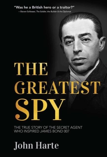 THE GREATEST SPY : THE TRUE STORY OF CHURCHILL'S SECRET AGENT WHO BECAME THE MODEL FOR JAMES BOND, 007 | 9781510784819 | JOHN HARTE