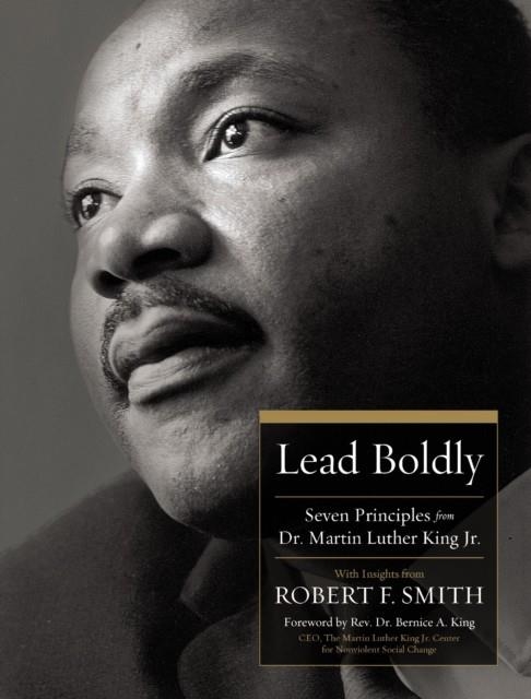 LEAD BOLDLY : SEVEN PRINCIPLES FROM DR. MARTIN LUTHER KING, JR. | 9781400244102 | ROBERT F SMITH