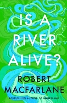 IS A RIVER ALIVE? | 9780393242133 | ROBERT MACFARLANE