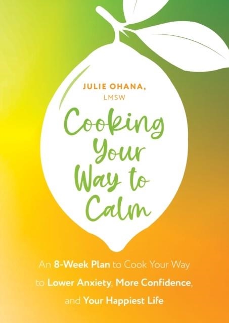 COOKING YOUR WAY TO CALM : GET OUT OF YOUR OWN HEAD AND GET INTO THE KITCHEN | 9781399822664 | JULIE OHANA