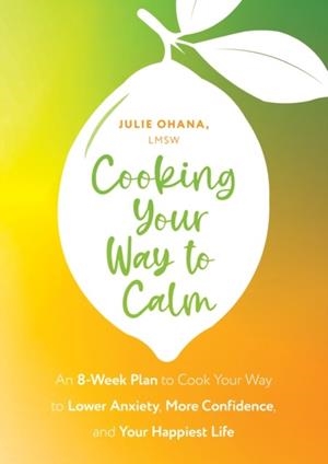 COOKING YOUR WAY TO CALM : GET OUT OF YOUR OWN HEAD AND GET INTO THE KITCHEN | 9781399822664 | JULIE OHANA
