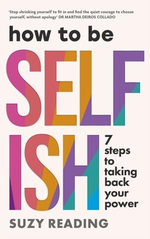 HOW TO BE SELFISH : 7 STEPS TO TAKING BACK YOUR POWER | 9781785045295 | SUZY READING