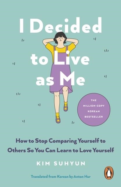 I DECIDED TO LIVE AS ME : HOW TO STOP COMPARING YOURSELF TO OTHERS SO YOU CAN LEARN TO LOVE YOURSELF | 9781846048371 | KIM SUHYUN