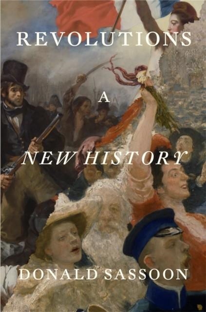 REVOLUTIONS : A NEW HISTORY | 9781804299920 | DONALD SASSOON