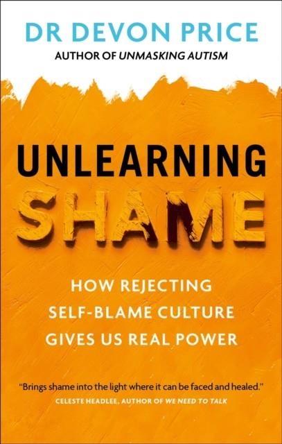 UNLEARNING SHAME : HOW REJECTING SELF-BLAME CULTURE GIVES US REAL POWER | 9781800961951 | DEVON PRICE