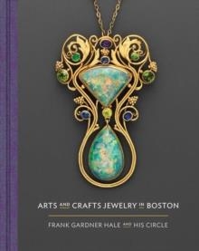 ARTS AND CRAFTS JEWELRY IN BOSTON: FRANK GARDNER HALE AND HIS CIRCLE | 9780878468577