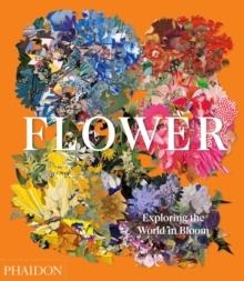 FLOWER: EXPLORING THE WORLD IN BLOOM | 9781838660857 | PHAIDON EDITORS, ANNA PAVORD