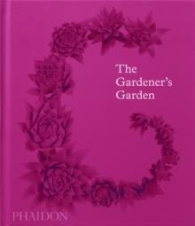 THE GARDENER'S GARDEN: INSPIRATION ACROSS CONTINENTS AND CENTURIES | 9781838664121 | PHAIDON EDITORS, MADISON COX