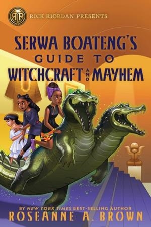 RICK RIORDAN PRESENTS: SERWA BOATENG'S GUIDE TO WITCHCRAFT AND MAYHEM | 9781368066464 | ROSEANNE A. BROWN