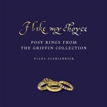 I LIKE MY CHOYSE: POSY RINGS FROM THE GRIFFIN COLLECTION | 9781912168217 | DIANA SCARISBRICK