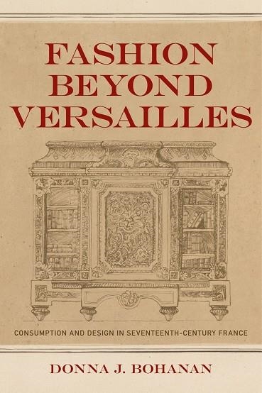 FASHION BEYOND VERSAILLES: CONSUMPTION AND DESIGN IN SEVENTEENTH-CENTURY FRANCE | 9780807145210 | DONNA J BOHANAN
