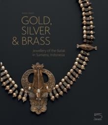 GOLD, SILVER & BRASS: JEWELLERY OF THE BATAK IN SUMATRA, INDONESIA | 9788874396269 | ACHIM SIBETH