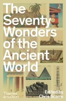 THE SEVENTY WONDERS OF THE ANCIENT WORLD: THE GREAT MONUMENTS AND HOW THEY WERE BUILT | 9780500297070 | CHRIS SCARRE