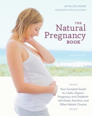 THE NATURAL PREGNANCY BOOK, THIRD EDITION | 9781607744481 | AVIVA JILL ROMM