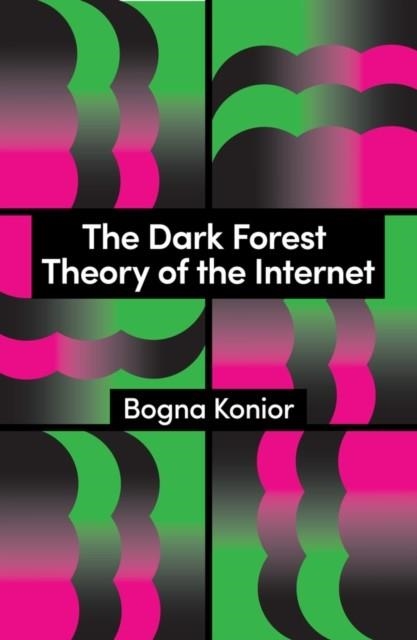THE DARK FOREST THEORY OF THE INTERNET | 9781509569267 | BOGNA KONIOR