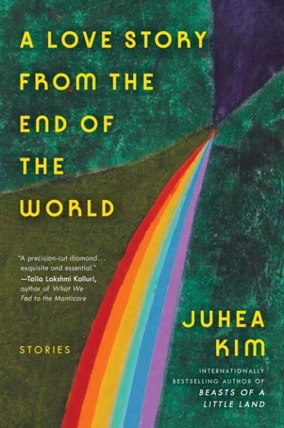 LOVE STORY FROM THE END OF THE WORLD, A: STORIES | 9780063446397 | JUHEA KIM