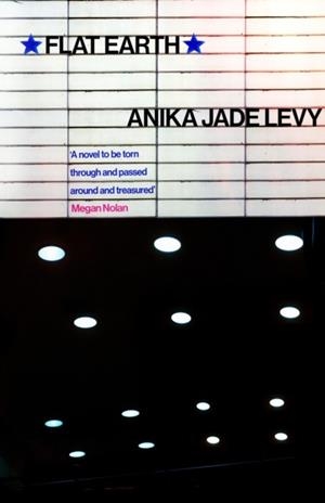 FLAT EARTH: 'THIS NOVEL WILL SOON BE IN THE HANDS OF COOL GIRLS EVERYWHERE' THE TIMES | 9780349148809 | ANIKA JADE LEVY