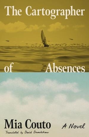 CARTOGRAPHER OF ABSENCES, THE | 9780374616311 | MIA COUTO