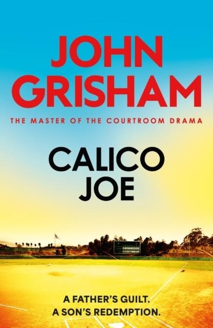 CALICO JOE: THE UNFORGETTABLE FAMILY DRAMA FROM THE NUMBER 1 SUNDAY TIMES BESTSELLING AUTHOR | 9781399740432 | JOHN GRISHAM