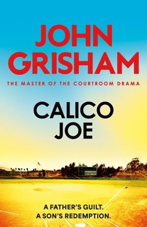 CALICO JOE: THE UNFORGETTABLE FAMILY DRAMA FROM THE NUMBER 1 SUNDAY TIMES BESTSELLING AUTHOR | 9781399740432 | JOHN GRISHAM