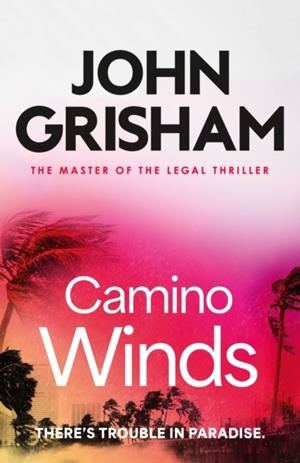 CAMINO WINDS: THE PULSE-POUNDING CRIME THRILLER FROM THE NUMBER 1 SUNDAY TIMES BESTSELLING AUTHOR | 9781399740449 | JOHN GRISHAM