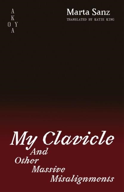 MY CLAVICLE:: AND OTHER MASSIVE MISALIGNMENTS | 9781836750017 | MARTA SANZ