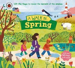 A WALK IN SPRING : LIFT THE FLAPS TO REVEAL THE SECRETS OF THE SEASON | 9780241615430