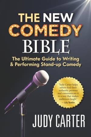 THE NEW COMEDY BIBLE: THE ULTIMATE GUIDE TO WRITING AND PERFORMING STAND-UP COMEDY | 9781947480841 | CARTER, JUDY