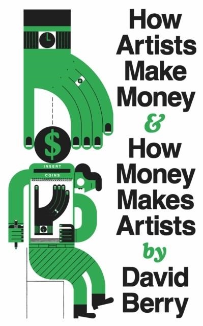 HOW ARTISTS MAKE MONEY AND HOW MONEY MAKES ARTISTS | 9781552455067 | DAVID BERRY