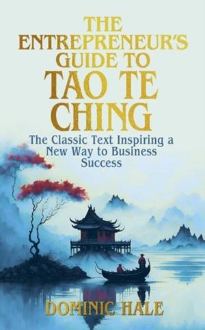 THE ENTREPRENEUR'S GUIDE TO THE TAO TE CHING : THE CLASSIC TEXT INSPIRING A NEW WAY TO BUSINESS SUCCESS | 9781398847880 | DOMINIC HALE