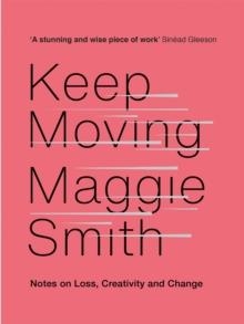KEEP MOVING : NOTES ON LOSS, CREATIVITY, AND CHANGE | 9781472155986 | MAGGIE SMITH