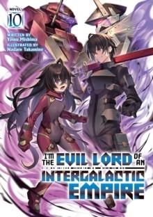 I'M THE EVIL LORD OF AN INTERGALACTIC EMPIRE! (LIGHT NOVEL) VOL. 10 : 10 | 9798895616840 | YOMU MISHIMA