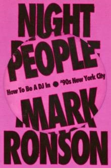 NIGHT PEOPLE : HOW TO BE A DJ IN '90S NEW YORK CITY | 9781529901580 | MARK RONSON