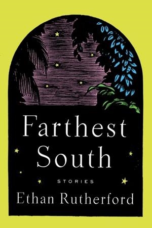 FARTHEST SOUTH AND OTHER STORIES | 9781646050475 | ETHAN RUTHERFORD