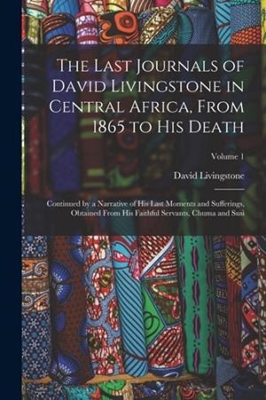 THE LAST JOURNALS OF DAVID LIVINGSTONE IN CENTRAL AFRICA, FROM 1865 TO HIS DEATH | 9781016407601 | DAVID LIVINGSTONE