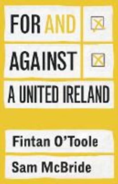 FOR AND AGAINST A UNITED IRELAND | 9781802050356 | FINTAN O'TOOLE AND SAM MCBRIDE
