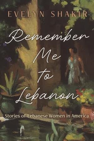 REMEMBER ME TO LEBANON: STORIES OF LEBANESE WOMEN IN AMERICA | 9780815611899 | EVELYN SHAKIR