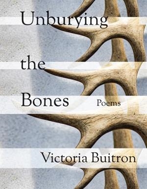 UNBURYING THE BONES VOLUME 1: POEMS | 9781680034462 | VICTORIA BUITRON