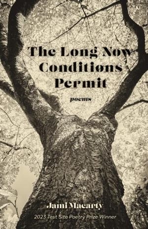 LONG NOW CONDITIONS PERMIT, THE: POEMS | 9781647792039 | JAMI MACARTY
